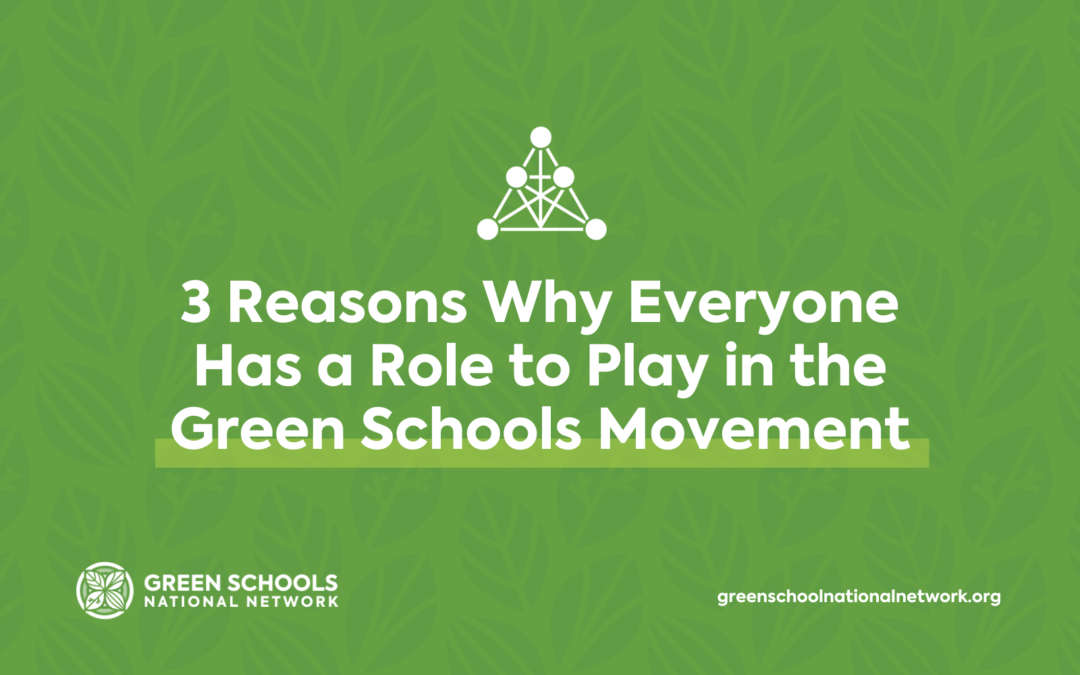 3 Reasons Why Everyone Has a Role to Play in the Green Schools Movement