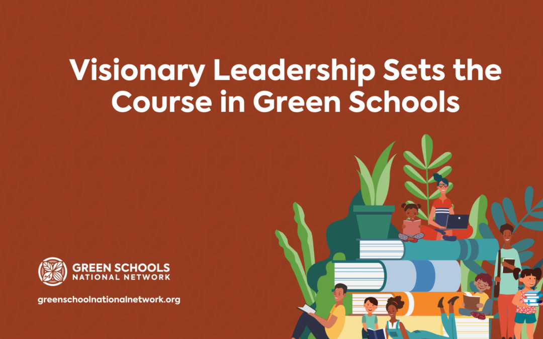 Visionary Leadership Sets the Course in Green Schools