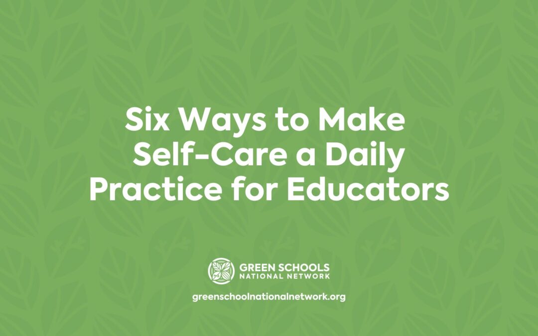 Six Ways to Make Self-Care a Daily Practice for Educators